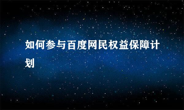 如何参与百度网民权益保障计划