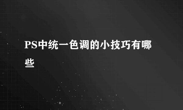 PS中统一色调的小技巧有哪些