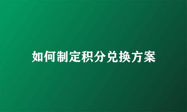 如何制定积分兑换方案