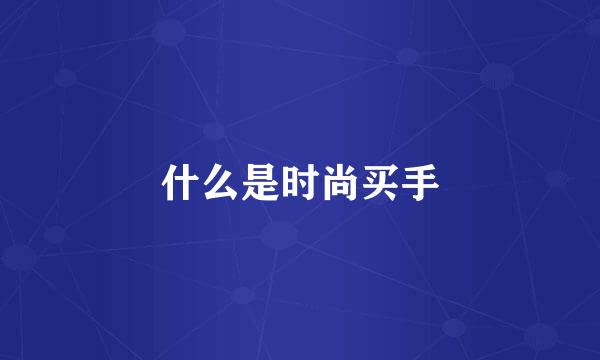 什么是时尚买手