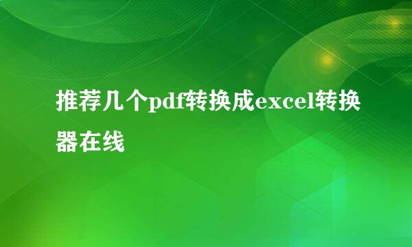 推荐几个pdf转换成excel转换器在线