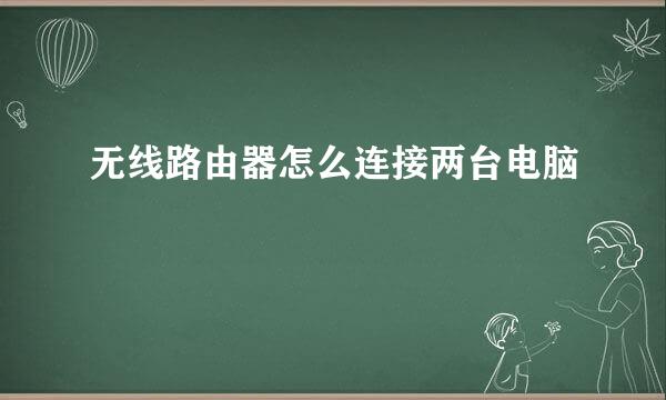 无线路由器怎么连接两台电脑