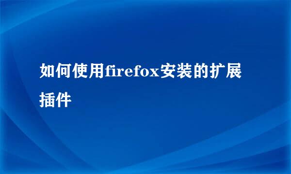 如何使用firefox安装的扩展插件
