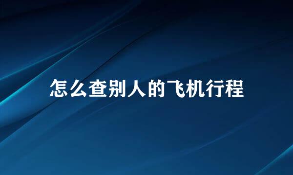 怎么查别人的飞机行程