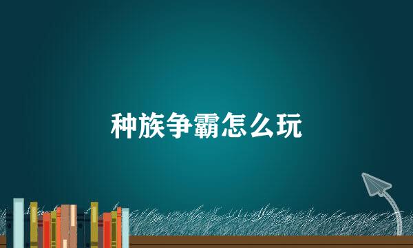 种族争霸怎么玩