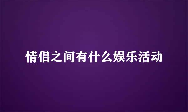 情侣之间有什么娱乐活动