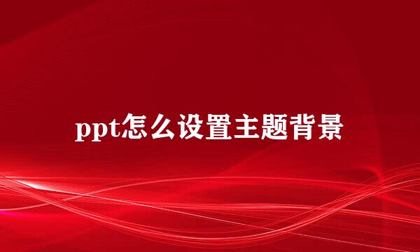 ppt怎么设置主题背景