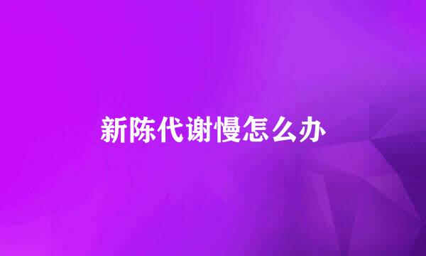 新陈代谢慢怎么办