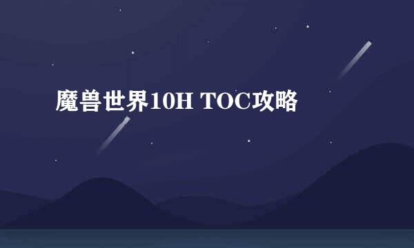 魔兽世界10H TOC攻略