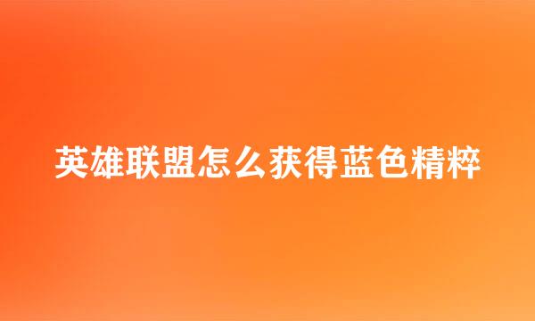 英雄联盟怎么获得蓝色精粹