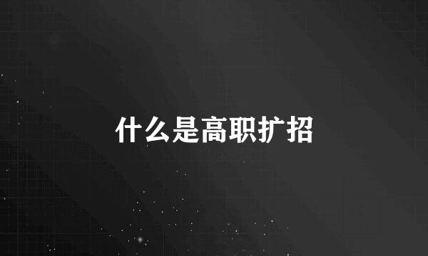 什么是高职扩招