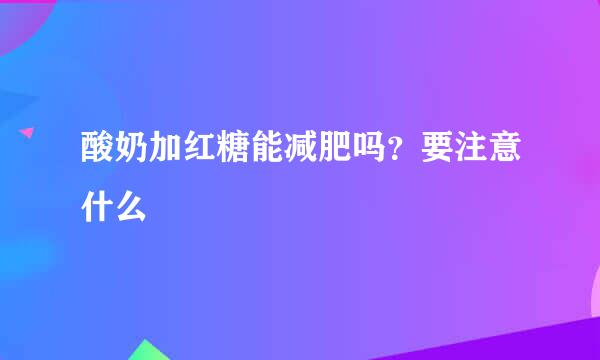 酸奶加红糖能减肥吗？要注意什么