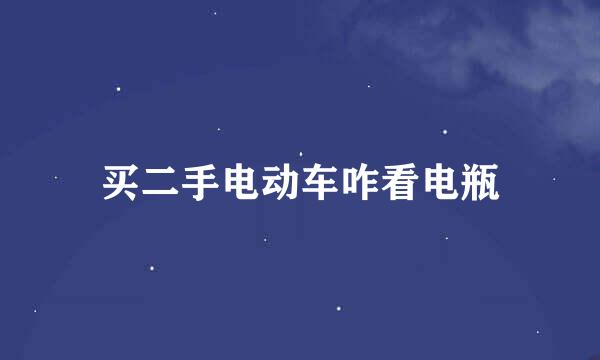 买二手电动车咋看电瓶