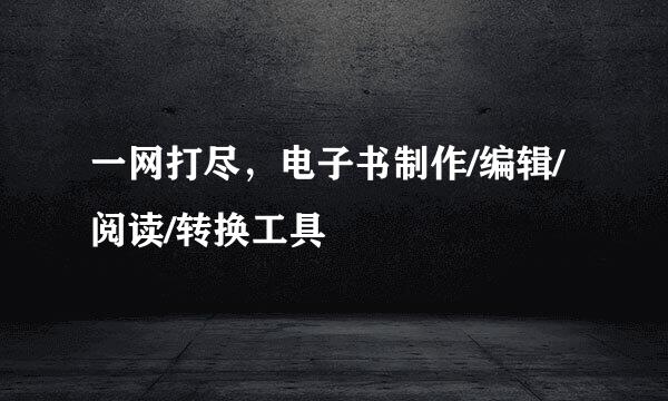 一网打尽，电子书制作/编辑/阅读/转换工具