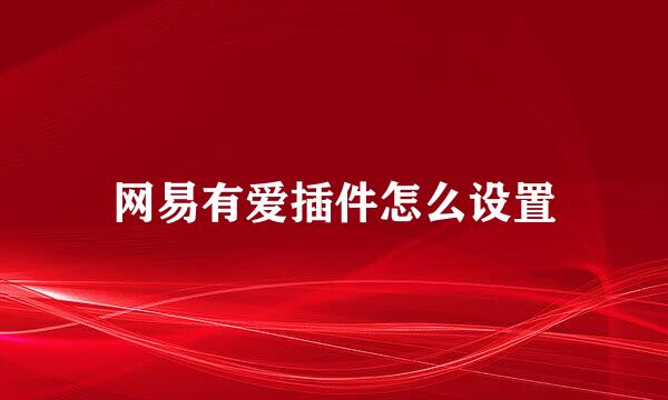 网易有爱插件怎么设置
