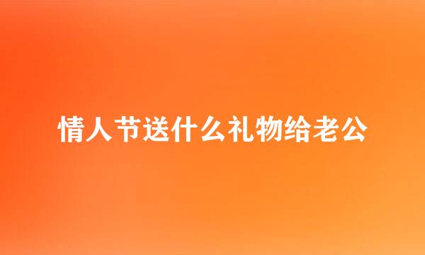情人节送什么礼物给老公
