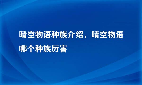 晴空物语种族介绍，晴空物语哪个种族厉害