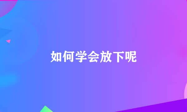 如何学会放下呢
