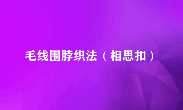 毛线围脖织法（相思扣）
