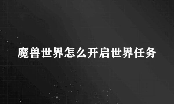 魔兽世界怎么开启世界任务