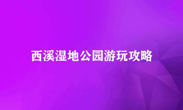 西溪湿地公园游玩攻略