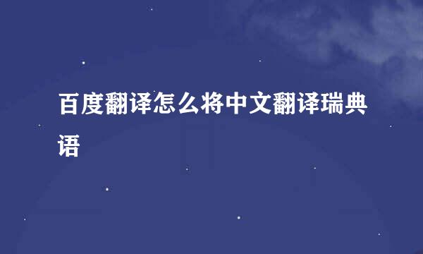 百度翻译怎么将中文翻译瑞典语