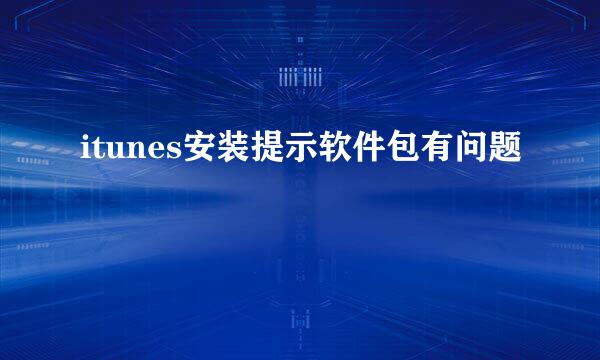 itunes安装提示软件包有问题