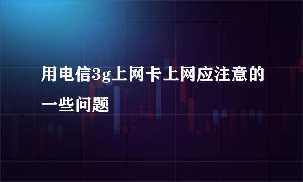 用电信3g上网卡上网应注意的一些问题