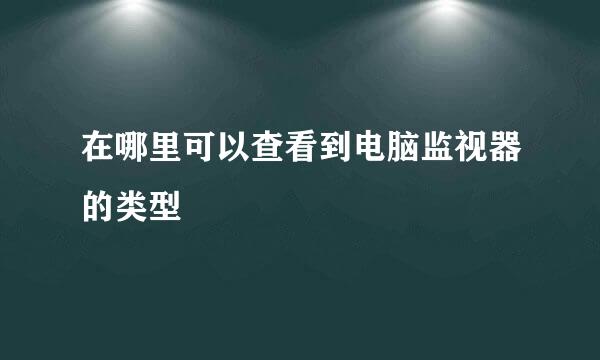 在哪里可以查看到电脑监视器的类型