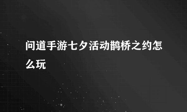 问道手游七夕活动鹊桥之约怎么玩
