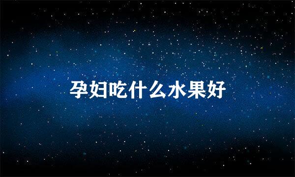 孕妇吃什么水果好