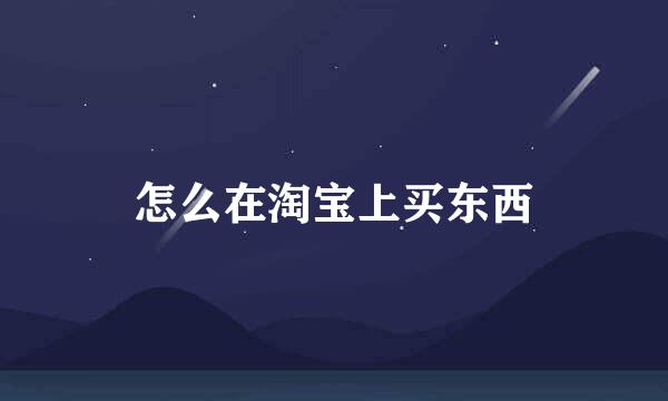 怎么在淘宝上买东西