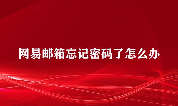 网易邮箱忘记密码了怎么办