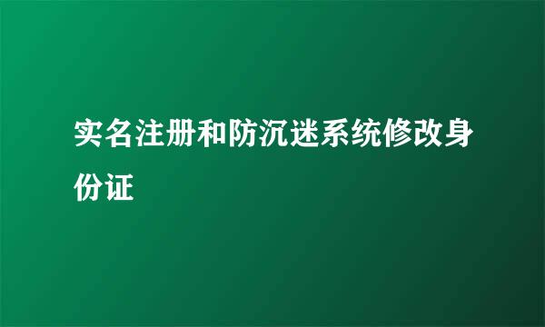 实名注册和防沉迷系统修改身份证