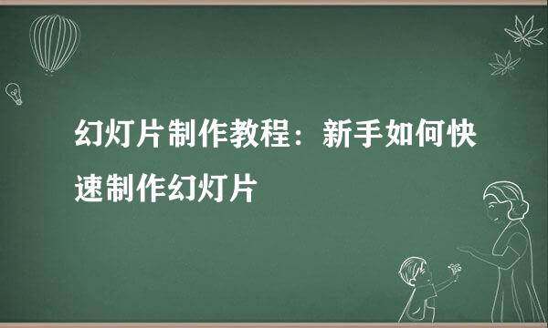 幻灯片制作教程：新手如何快速制作幻灯片