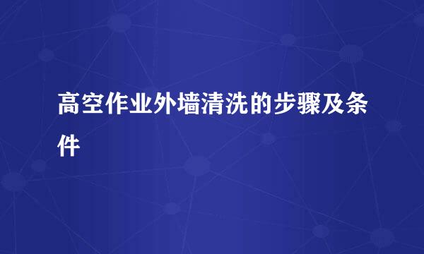 高空作业外墙清洗的步骤及条件