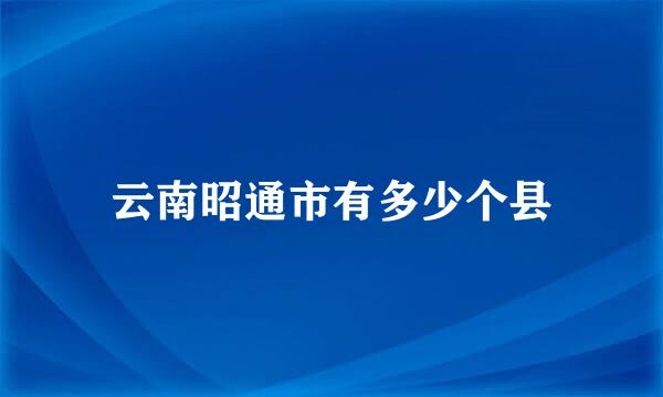 云南昭通市有多少个县