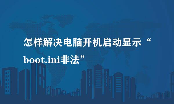 怎样解决电脑开机启动显示“boot.ini非法”