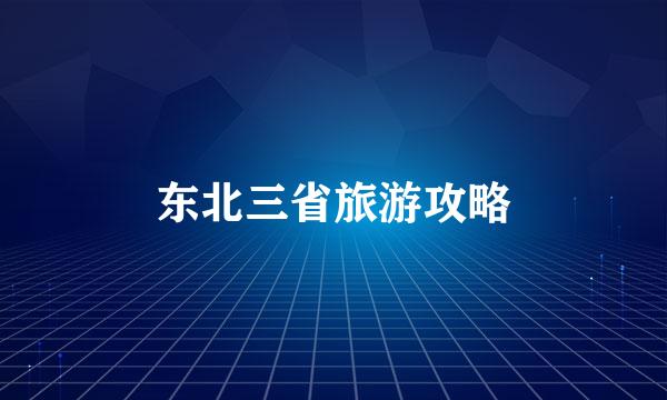 东北三省旅游攻略