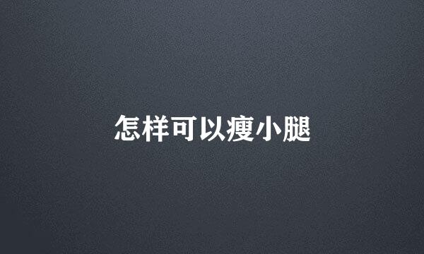 怎样可以瘦小腿