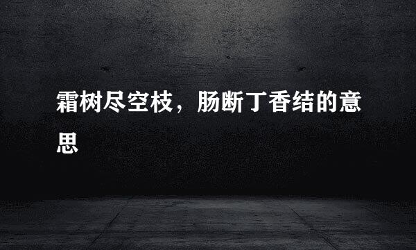 霜树尽空枝，肠断丁香结的意思
