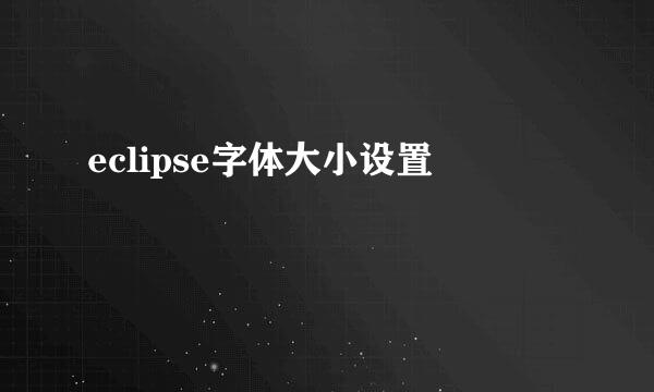eclipse字体大小设置