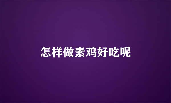 怎样做素鸡好吃呢