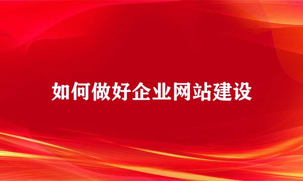 如何做好企业网站建设