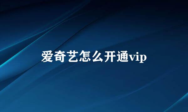 爱奇艺怎么开通vip