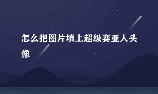 怎么把图片填上超级赛亚人头像