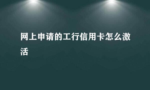 网上申请的工行信用卡怎么激活