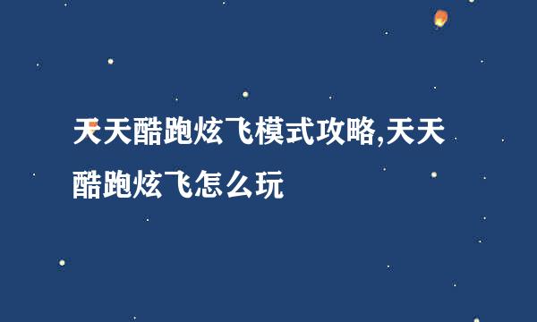 天天酷跑炫飞模式攻略,天天酷跑炫飞怎么玩