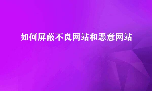 如何屏蔽不良网站和恶意网站