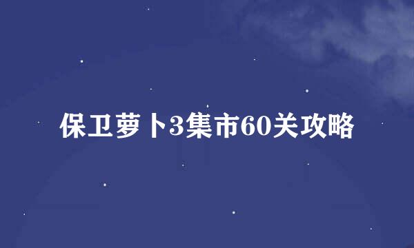 保卫萝卜3集市60关攻略